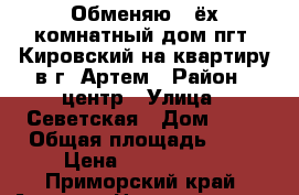 Обменяю 3-ёх комнатный дом пгт. Кировский на квартиру в г. Артем › Район ­ центр › Улица ­ Севетская › Дом ­ 49 › Общая площадь ­ 54 › Цена ­ 3 000 000 - Приморский край, Артем г. Недвижимость »    